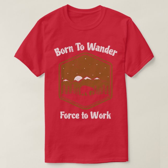 Born to Wander  to Work 1 T-Shirt (Design Front)