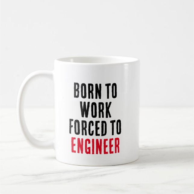 Born To Work Forced To Engineer Coffee Mug (Left)