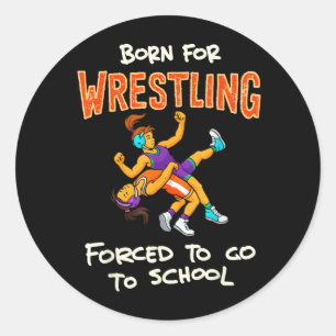 Born to Wrestle Forced to go to School Wrestling Classic Round Sticker