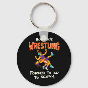 Born to Wrestle Forced to go to School Wrestling Key Ring