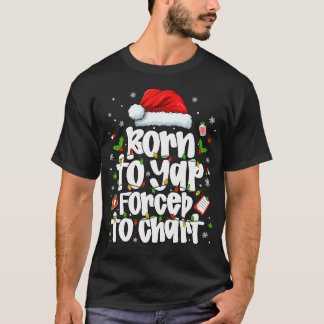 Born To Yap Forced To Chart Funny Christmas Nurrse T-Shirt