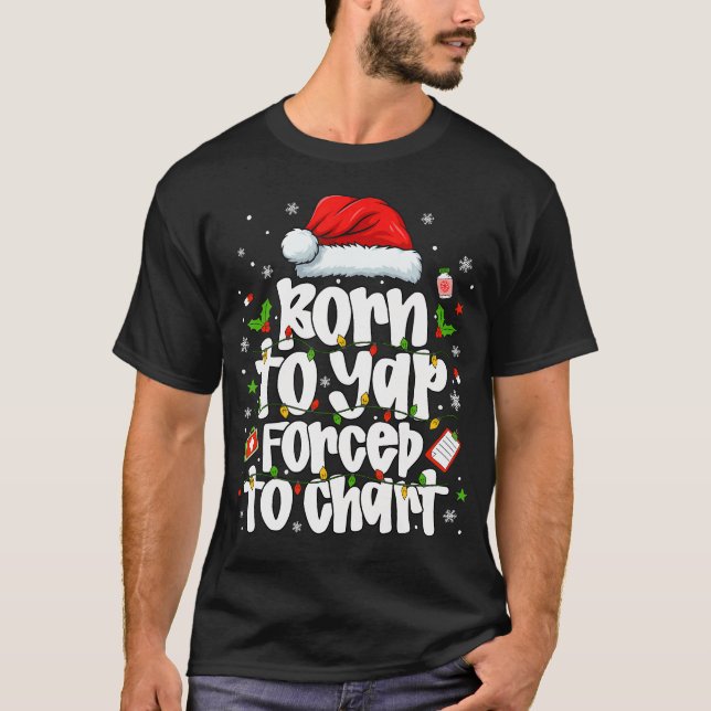 Born To Yap Forced To Chart Funny Christmas Nurrse T-Shirt (Front)