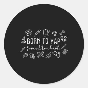 Born To Yap Forced To Chart Nurse Graduation Classic Round Sticker