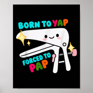 Born To Yap Forced To Pap Speculum Gynaecological Poster