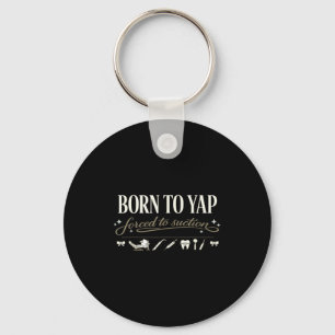 Born to yap forced to suction, dentistry dentalBor Key Ring