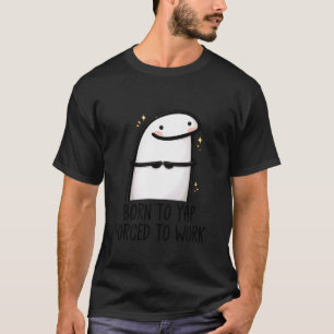 Born to Yap Forced to Work Funny Coworker Meme Mor T-Shirt