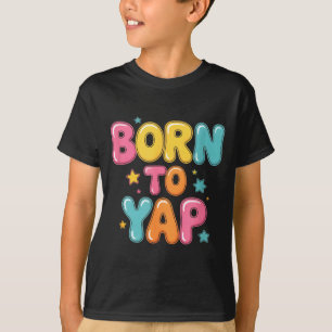 Born to yap funny saying colourful bubblegum sayin T-Shirt