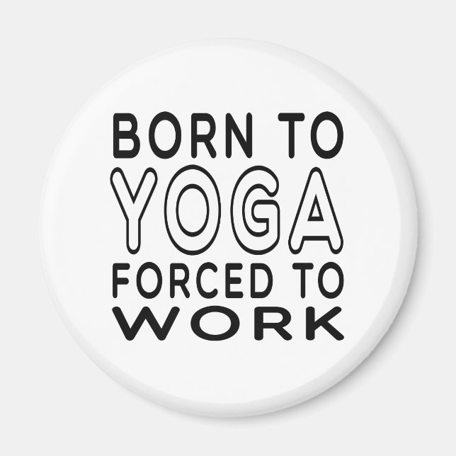Born To Yoga Forced To Work Magnet (Front)