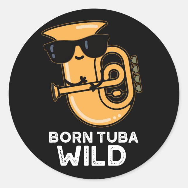 Born Tuba Wild Funny Music Pun Dark BG Classic Round Sticker (Front)