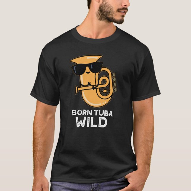 Born Tuba Wild Funny Music Pun Dark BG T-Shirt (Front)
