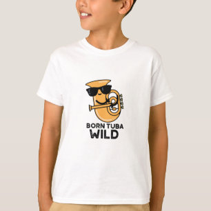 Born Tuba Wild Funny Music Pun T-Shirt