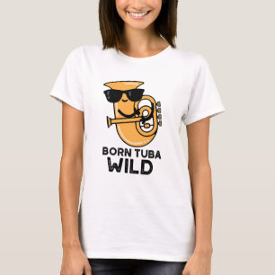 Born Tuba Wild Funny Music Pun T-Shirt