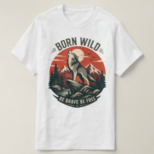 Born Wild Be Brave Be Free Wolf Adventure T-Shirt