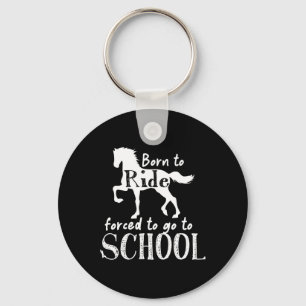 Borne To Ride Forced To Go To School Horse Equestr Key Ring