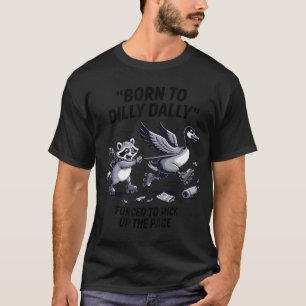 Borno Dilly Dally Silly Goose Raccoon Meme Men Wom T-Shirt
