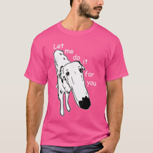 Borzoi Long Nose Dog Meme Let Me Do It For You Mem T-Shirt