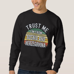 Bosnia And Herzegovina  Trust Me I'm From Bosnia Sweatshirt