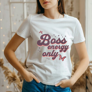 "Boss Energy Only" Girl boss Powerful T-Shirt