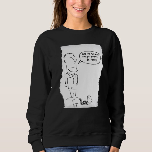 Boss Isn't Sure You Are Getting Paid Sweatshirt (Front)