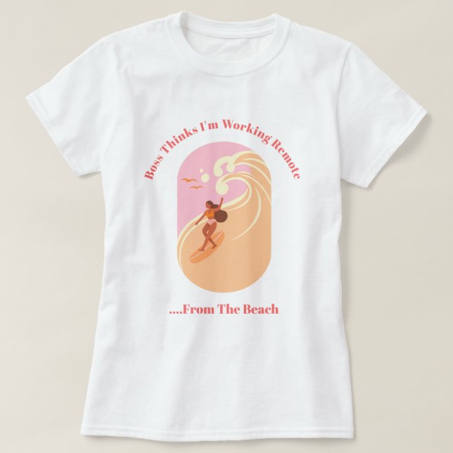 Boss Thinks I'm working remote...From the Beach T-Shirt (Design Front)