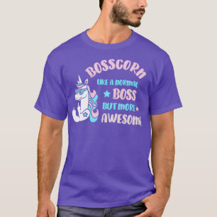 Boss Unicorn Bosscorn Like A Normal Boss But More  T-Shirt