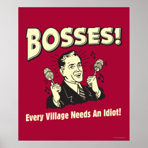Bosses: Every Village Needs An Idiot Poster