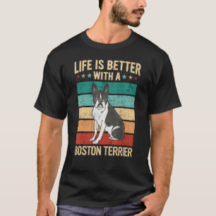 Boston Bull Terrier Life is better with a boston t T-Shirt