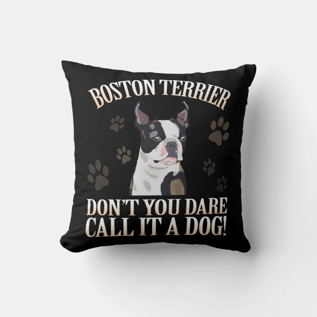 Boston Terrier Dog Don't You Dare Call It A Dog Cushion (Front)