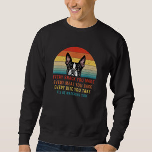 Boston Terrier Dog Every Snack You Make Every Meal Sweatshirt