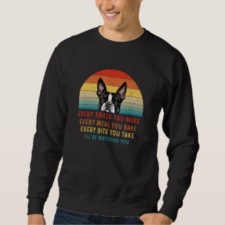Boston Terrier Dog Every Snack You Make Every Meal Sweatshirt