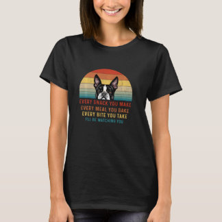Boston Terrier Dog Every Snack You Make Every Meal T-Shirt