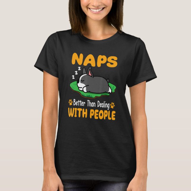Boston Terrier Dog Naps Better Than Dealing With P T-Shirt (Front)