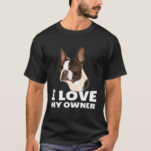 Boston Terrier Owner I Love My Owner Boston Terrie T-Shirt