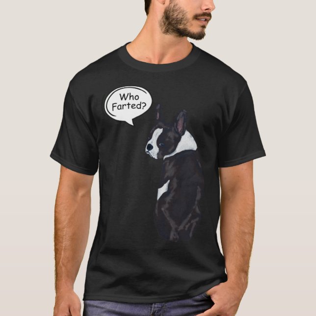 Boston Terrier Who Farted  1 T-Shirt (Front)