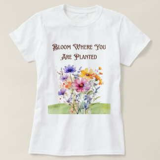 Botanical "Bloom Where You Are Planted T-Shirt
