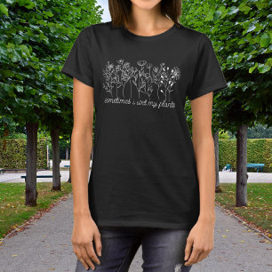 Botanical Wild Flowers Sometimes I Wet My Plants  T-Shirt