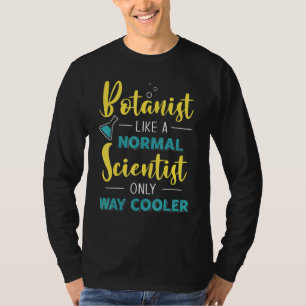 Botanist Like A Normal Scientist Only Way Cooler B T-Shirt