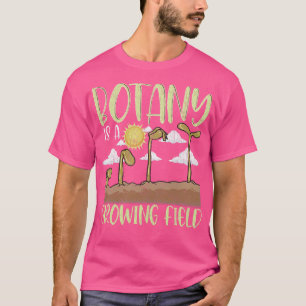 Botany IS A Growing Field Plants Flower Gardening T-Shirt