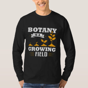 Botany Is A Growing Science Botanist Apparel T-Shirt