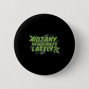 Botany New Plants Lately_ Funny Quote Spring Garde 6 Cm Round Badge