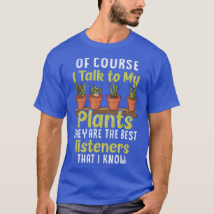 Botany Of Course I Talk To My Plants T-Shirt