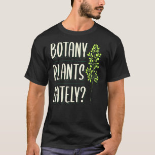 Botany Plants Lately Botanist Apparel T-Shirt