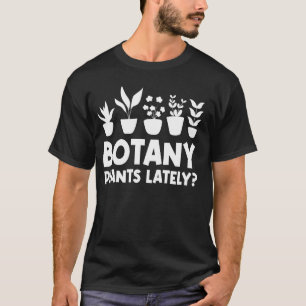 Botany Plants Lately Funny Gardening Plant Lover T-Shirt