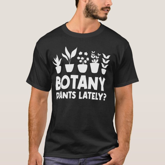 Botany Plants Lately Funny Gardening Plant Lover T-Shirt (Front)