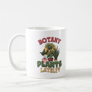 BOTANY PLANTS LATELY? Funny Plant Lover Botanical Coffee Mug
