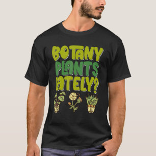 Botany Plants Lately Gardening House Plant Pun Fl T-Shirt