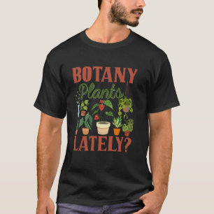 Botany Plants Lately Gardening Pun Design For Gard T-Shirt