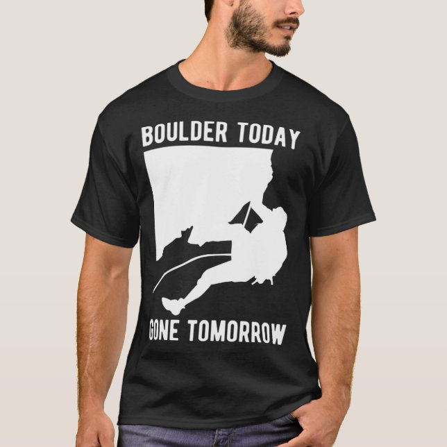Boulder Today Gone Tomorrow Climber Bouldern  1 T-Shirt (Front)
