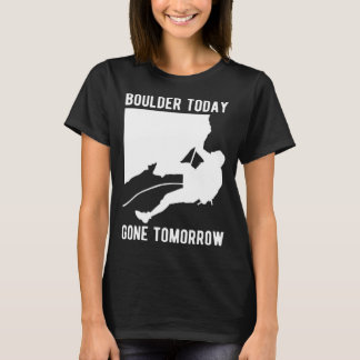 Boulder Today Gone Tomorrow Climber Bouldern  1 T-Shirt