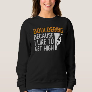Bouldering Because I Like To Get High Rock Climbin Sweatshirt